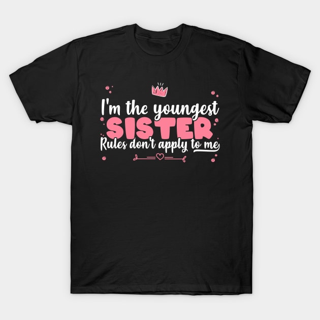 I'm The Youngest Sister Rules Don't Apply To Me - Siblings product T-Shirt by theodoros20